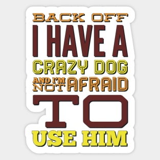 Back Off I Have A Crazy Dog And I'm Not Afraid To Use Him Sticker